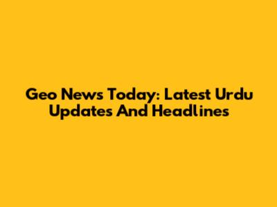 Geo News Today: Latest Urdu Updates And Headlines