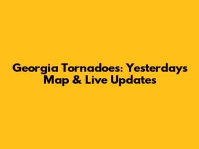 Georgia Tornadoes: Yesterday's Map & Live Updates