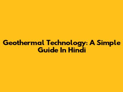 Geothermal Technology: A Simple Guide In Hindi