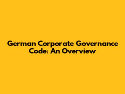 German Corporate Governance Code: An Overview