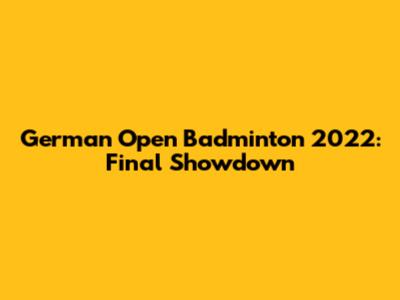 German Open Badminton 2022: Final Showdown