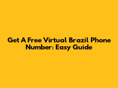 Get A Free Virtual Brazil Phone Number: Easy Guide