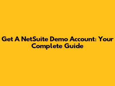 Get A NetSuite Demo Account: Your Complete Guide
