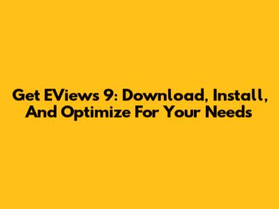 Get EViews 9: Download, Install, And Optimize For Your Needs