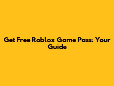 Get Free Roblox Game Pass: Your Guide