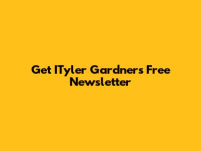 Get ITyler Gardner's Free Newsletter