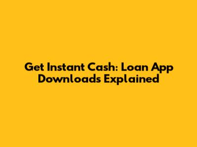 Get Instant Cash: Loan App Downloads Explained