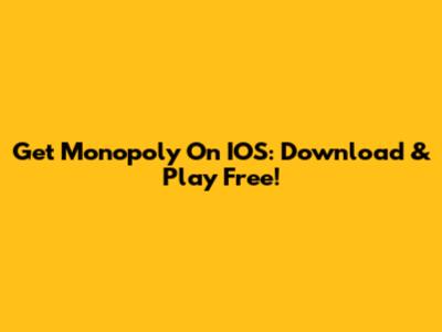 Get Monopoly On IOS: Download & Play Free!