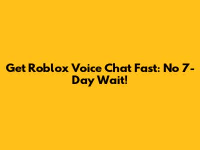 Get Roblox Voice Chat Fast: No 7-Day Wait!