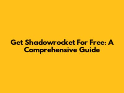 Get Shadowrocket For Free: A Comprehensive Guide