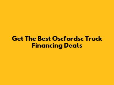 Get The Best Oscfordsc Truck Financing Deals