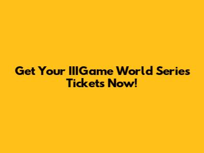 Get Your IIIGame World Series Tickets Now!