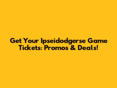 Get Your Ipseidodgerse Game Tickets: Promos & Deals!
