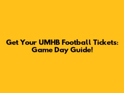 Get Your UMHB Football Tickets: Game Day Guide!