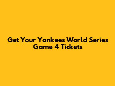 Get Your Yankees World Series Game 4 Tickets