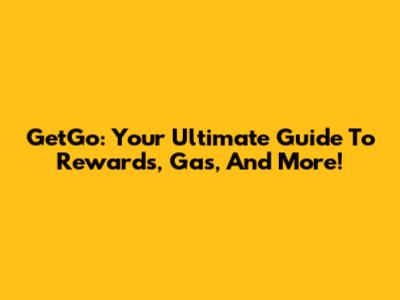 GetGo: Your Ultimate Guide To Rewards, Gas, And More!