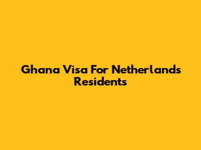 Ghana Visa For Netherlands Residents