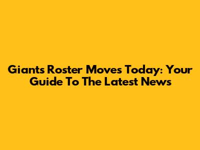 Giants Roster Moves Today: Your Guide To The Latest News