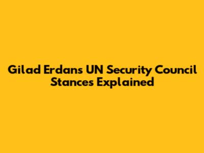 Gilad Erdan's UN Security Council Stances Explained