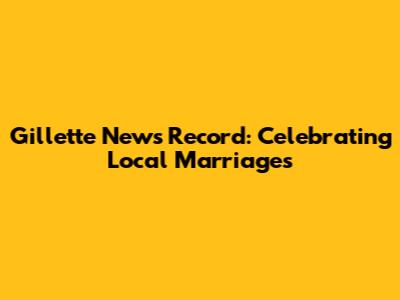 Gillette News Record: Celebrating Local Marriages