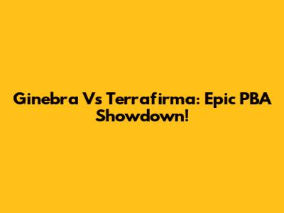Ginebra Vs Terrafirma: Epic PBA Showdown!