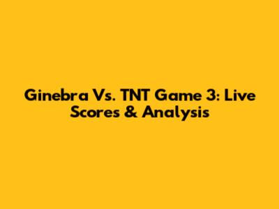 Ginebra Vs. TNT Game 3: Live Scores & Analysis