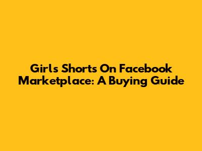 Girl's Shorts On Facebook Marketplace: A Buying Guide