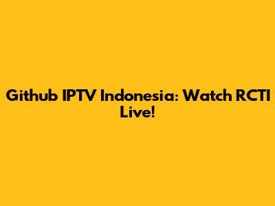 Github IPTV Indonesia: Watch RCTI Live!