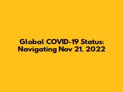 Global COVID-19 Status: Navigating Nov 21, 2022