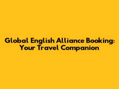 Global English Alliance Booking: Your Travel Companion