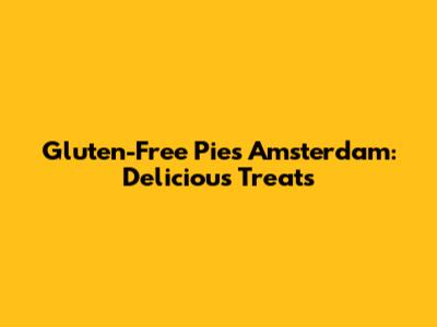 Gluten-Free Pies Amsterdam: Delicious Treats