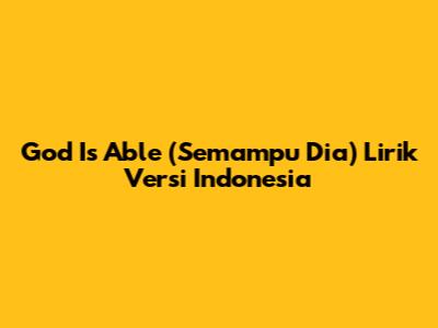 God Is Able (Semampu Dia) Lirik Versi Indonesia