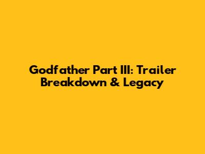 Godfather Part III: Trailer Breakdown & Legacy