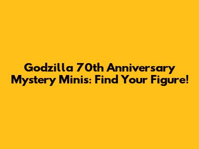 Godzilla 70th Anniversary Mystery Minis: Find Your Figure!