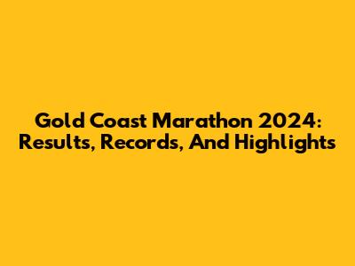 Gold Coast Marathon 2024: Results, Records, And Highlights