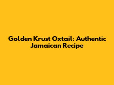Golden Krust Oxtail: Authentic Jamaican Recipe