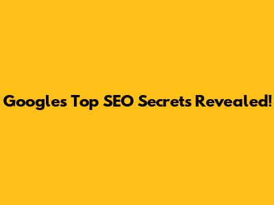 Google's Top SEO Secrets Revealed!