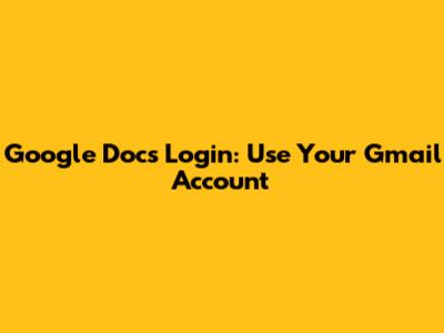 Google Docs Login: Use Your Gmail Account