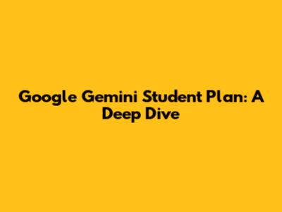 Google Gemini Student Plan: A Deep Dive