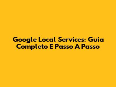 Google Local Services: Guia Completo E Passo A Passo