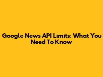Google News API Limits: What You Need To Know