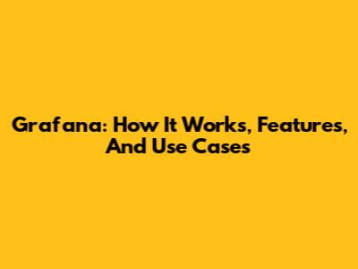 Grafana: How It Works, Features, And Use Cases