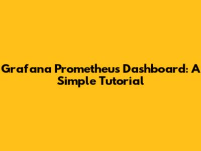 Grafana Prometheus Dashboard: A Simple Tutorial