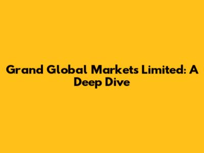 Grand Global Markets Limited: A Deep Dive