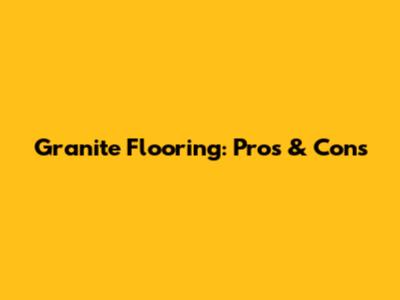 Granite Flooring: Pros & Cons