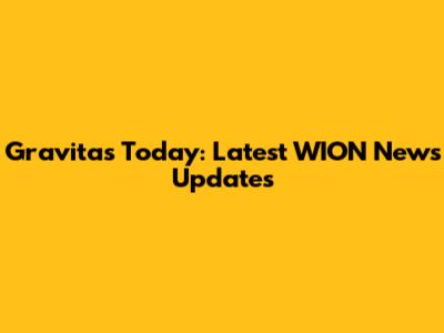 Gravitas Today: Latest WION News Updates