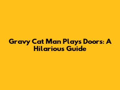 Gravy Cat Man Plays Doors: A Hilarious Guide