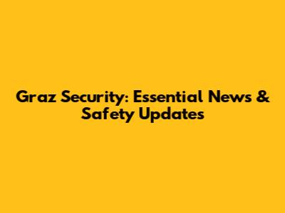 Graz Security: Essential News & Safety Updates
