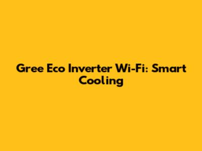 Gree Eco Inverter Wi-Fi: Smart Cooling