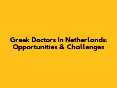 Greek Doctors In Netherlands: Opportunities & Challenges